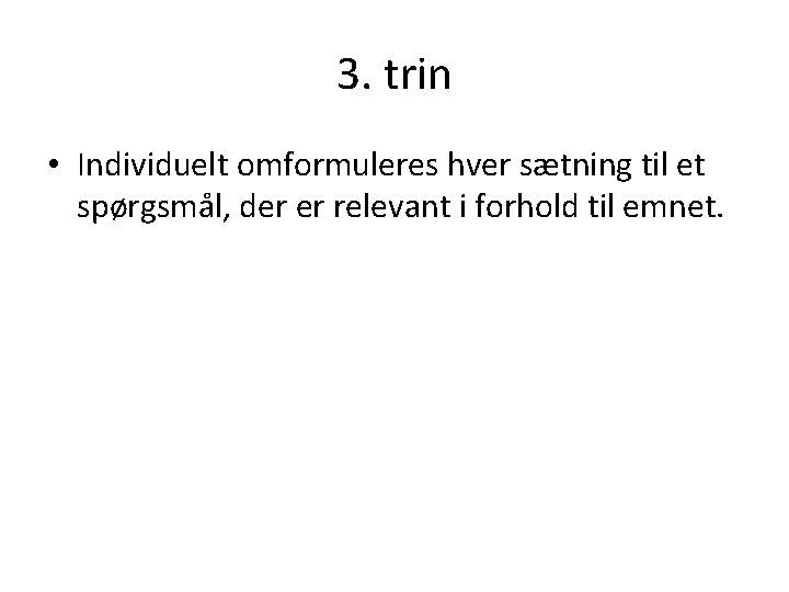 3. trin • Individuelt omformuleres hver sætning til et spørgsmål, der er relevant i