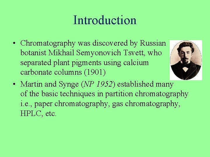 Introduction • Chromatography was discovered by Russian botanist Mikhail Semyonovich Tsvett, who separated plant
