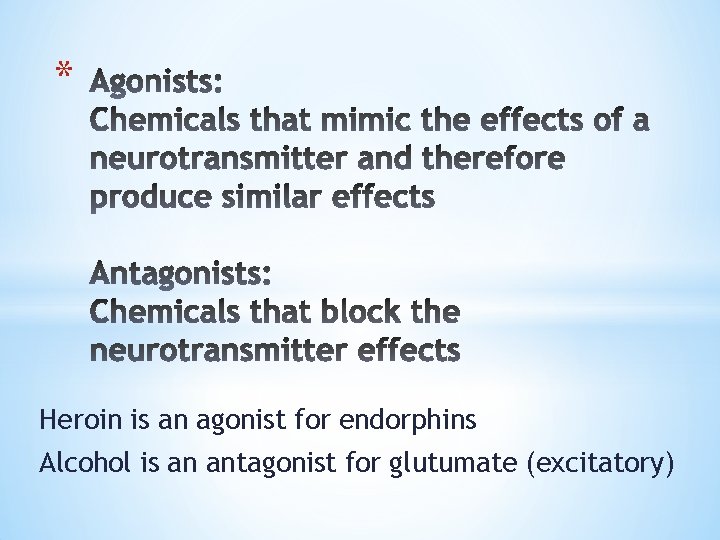 * Heroin is an agonist for endorphins Alcohol is an antagonist for glutumate (excitatory)