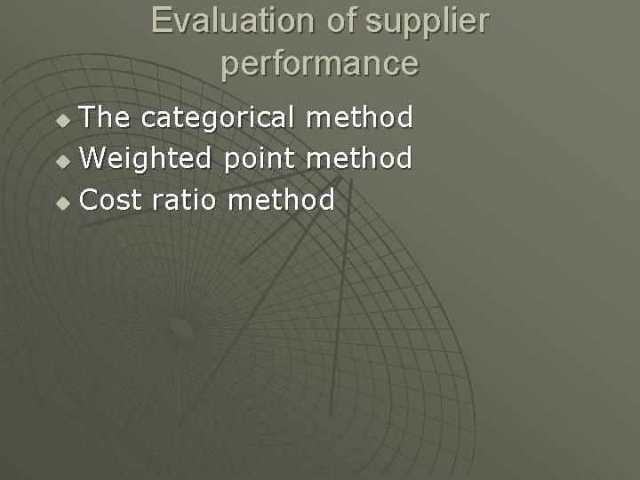 Evaluation of supplier performance The categorical method u Weighted point method u Cost ratio