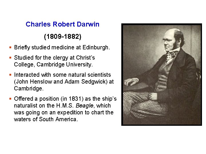 Charles Robert Darwin (1809 -1882) § Briefly studied medicine at Edinburgh. § Studied for
