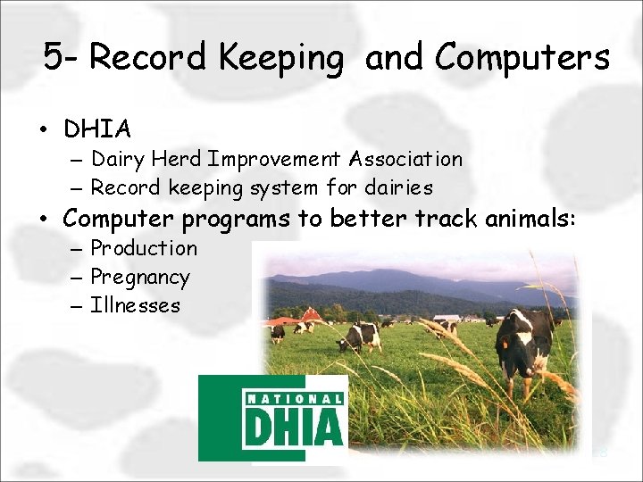 5 - Record Keeping and Computers • DHIA – Dairy Herd Improvement Association –