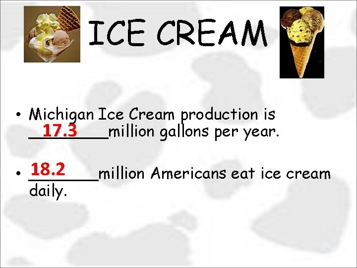 ICE CREAM • Michigan Ice Cream production is 17. 3 ____million gallons per year.