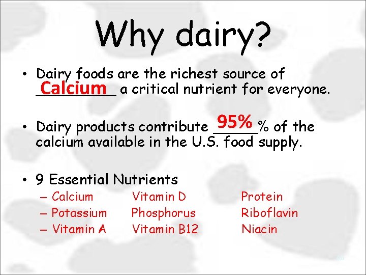 Why dairy? • Dairy foods are the richest source of _____ Calcium a critical