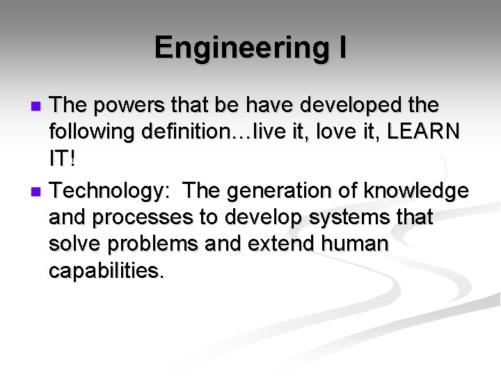 Engineering I The powers that be have developed the following definition…live it, love it,