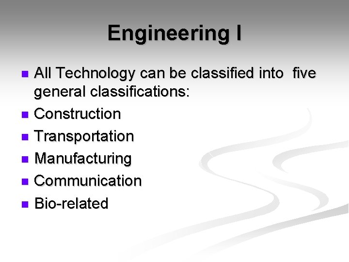 Engineering I All Technology can be classified into five general classifications: n Construction n