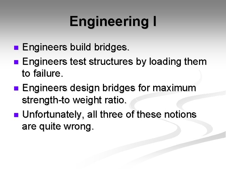 Engineering I Engineers build bridges. n Engineers test structures by loading them to failure.