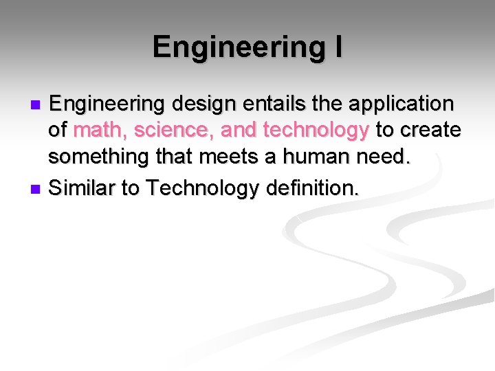 Engineering I Engineering design entails the application of math, science, and technology to create