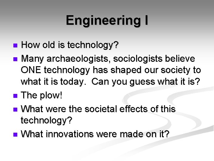 Engineering I How old is technology? n Many archaeologists, sociologists believe ONE technology has