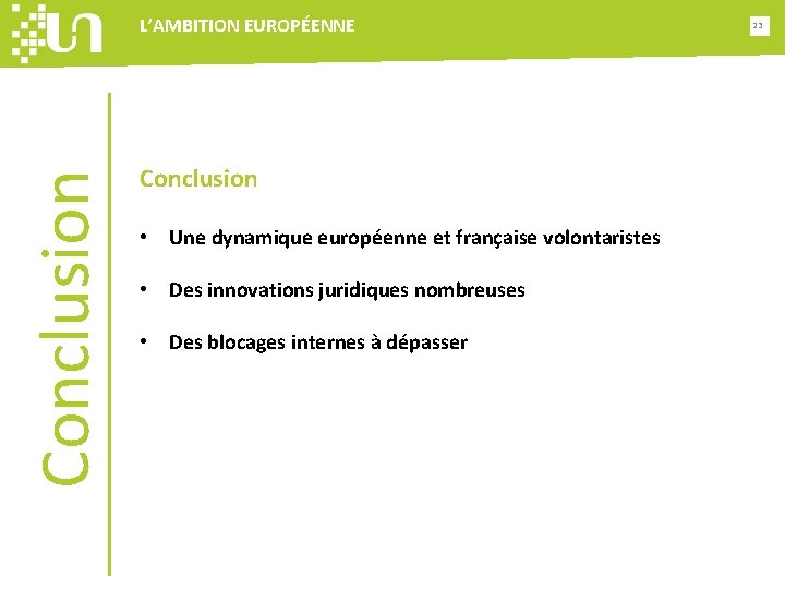 Conclusion L’AMBITION EUROPÉENNE Conclusion • Une dynamique européenne et française volontaristes • Des innovations