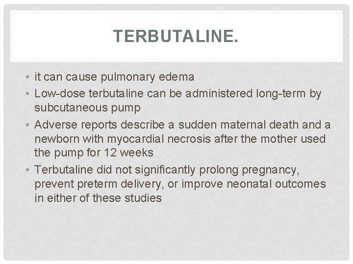 TERBUTALINE. • it can cause pulmonary edema • Low-dose terbutaline can be administered long-term