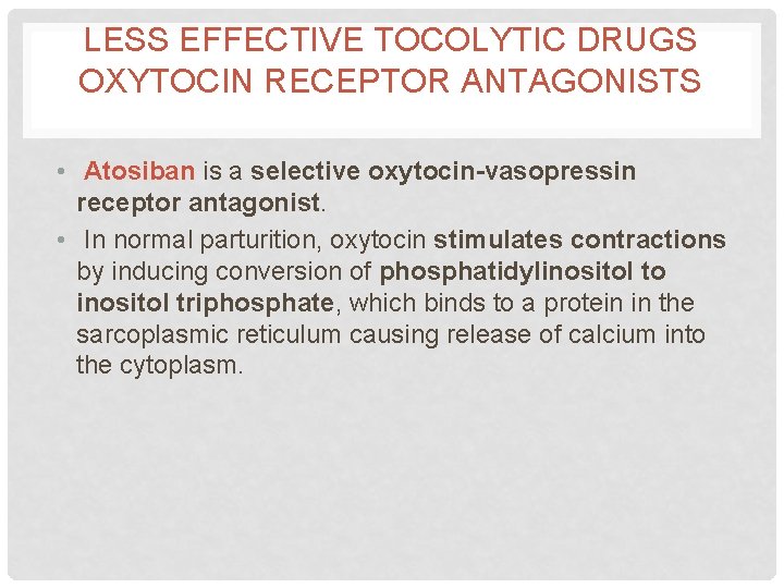 LESS EFFECTIVE TOCOLYTIC DRUGS OXYTOCIN RECEPTOR ANTAGONISTS • Atosiban is a selective oxytocin-vasopressin receptor