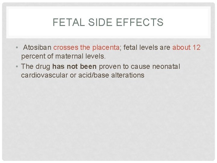 FETAL SIDE EFFECTS • Atosiban crosses the placenta; fetal levels are about 12 percent