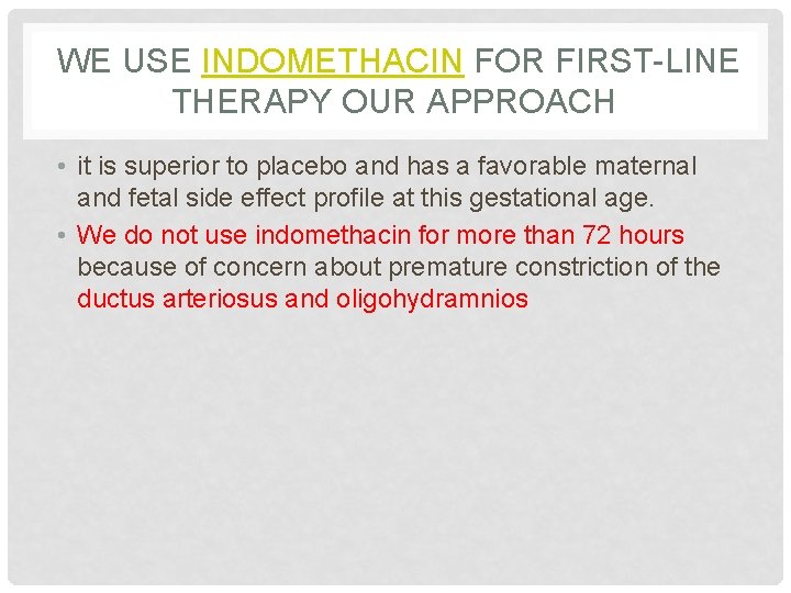  WE USE INDOMETHACIN FOR FIRST-LINE THERAPY OUR APPROACH • it is superior to