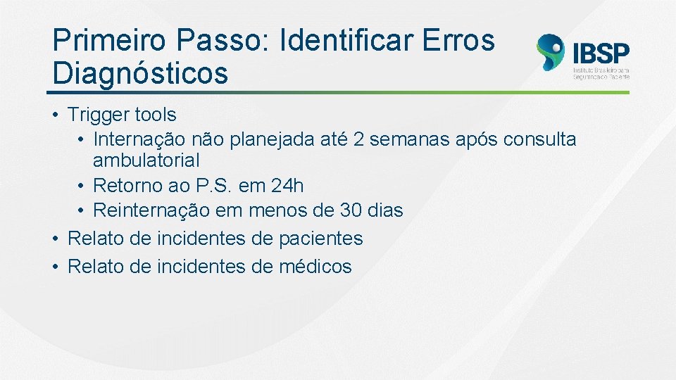 Primeiro Passo: Identificar Erros Diagnósticos • Trigger tools • Internação não planejada até 2