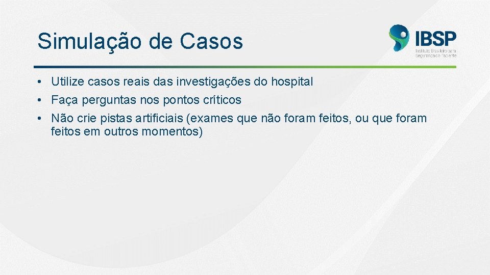 Simulação de Casos • Utilize casos reais das investigações do hospital • Faça perguntas