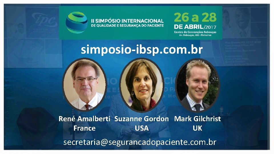 simposio-ibsp. com. br René Amalberti Suzanne Gordon Mark Gilchrist France USA UK secretaria@segurancadopaciente. com.