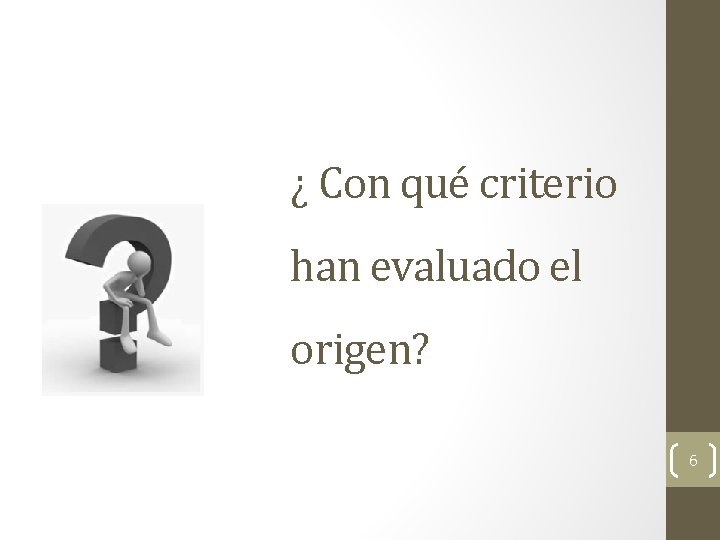 ¿ Con qué criterio han evaluado el origen? 6 