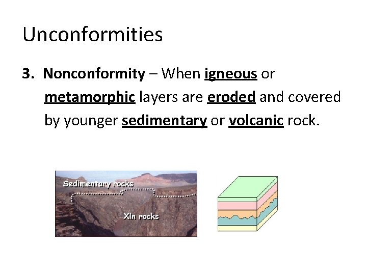 Unconformities 3. Nonconformity – When igneous or metamorphic layers are eroded and covered by Unconformities 3. Nonconformity – When igneous or metamorphic layers are eroded and covered by