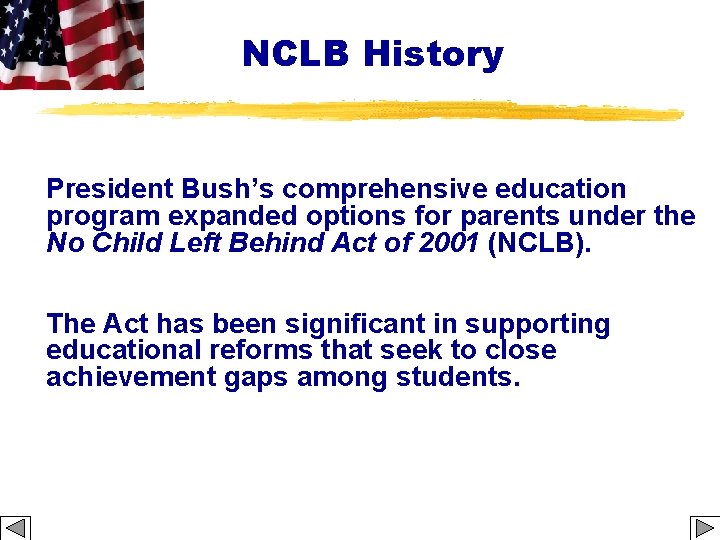NCLB History President Bush’s comprehensive education program expanded options for parents under the No