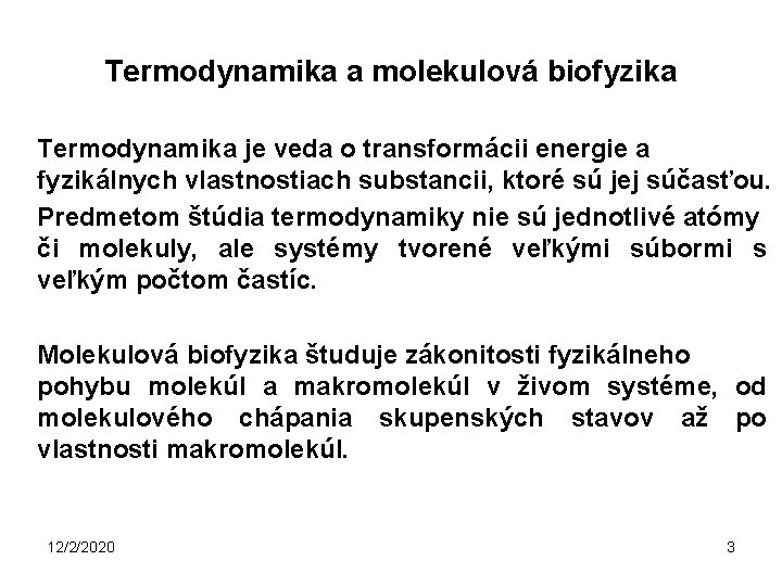 Termodynamika a molekulová biofyzika Termodynamika je veda o transformácii energie a fyzikálnych vlastnostiach substancii,