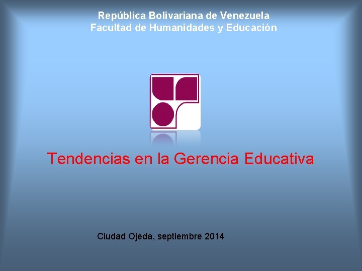 República Bolivariana de Venezuela Facultad de Humanidades y Educación Tendencias en la Gerencia Educativa