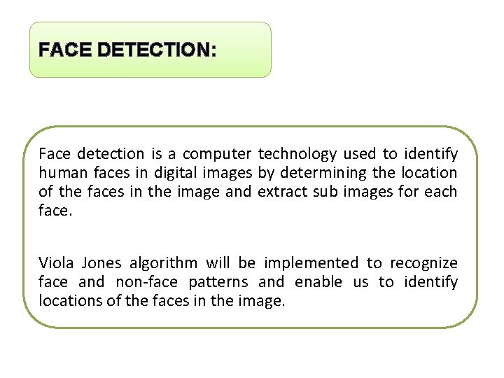 FACE DETECTION: Face detection is a computer technology used to identify human faces in