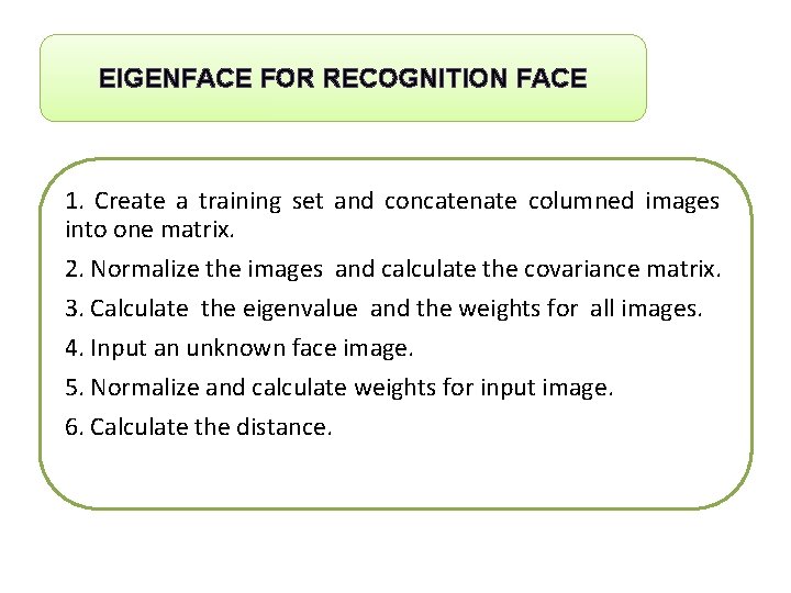 EIGENFACE FOR RECOGNITION FACE 1. Create a training set and concatenate columned images into