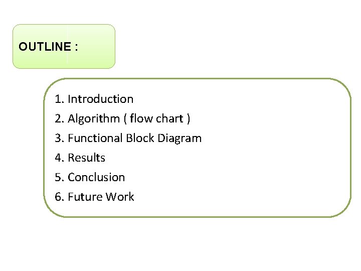 OUTLINE : 1. Introduction 2. Algorithm ( flow chart ) 3. Functional Block Diagram
