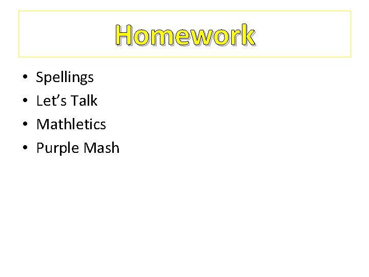 Homework • • Spellings Let’s Talk Mathletics Purple Mash 