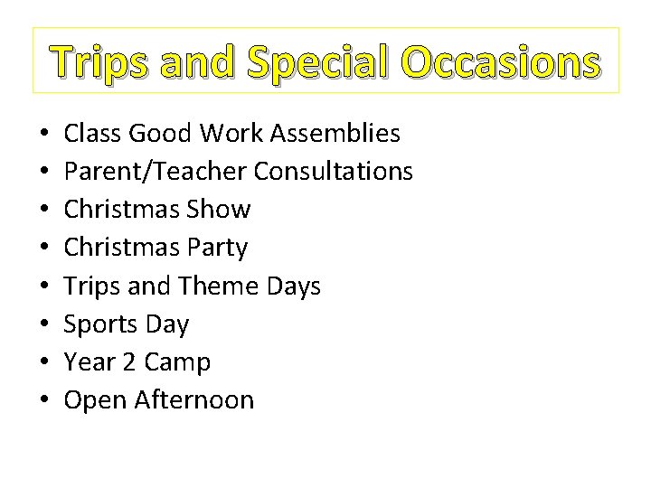 Trips and Special Occasions • • Class Good Work Assemblies Parent/Teacher Consultations Christmas Show