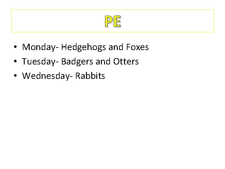 PE • Monday- Hedgehogs and Foxes • Tuesday- Badgers and Otters • Wednesday- Rabbits
