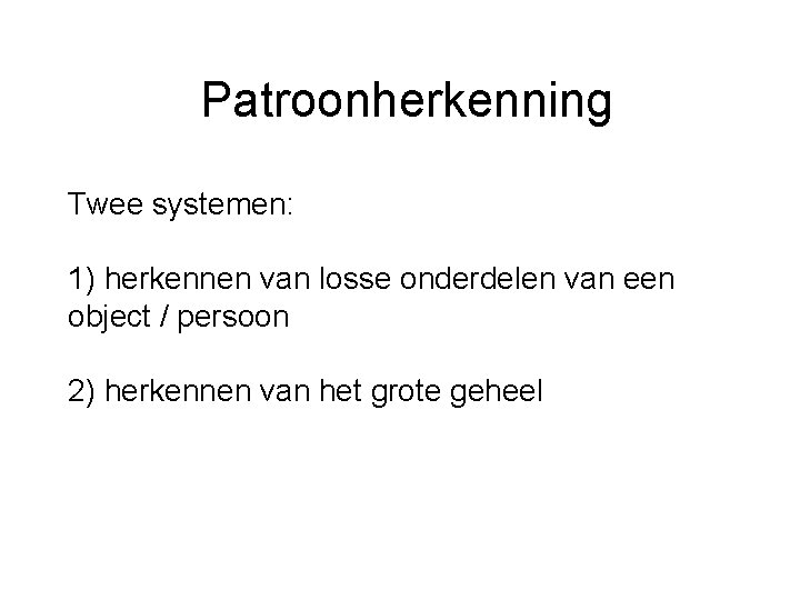 Patroonherkenning Twee systemen: 1) herkennen van losse onderdelen van een object / persoon 2)