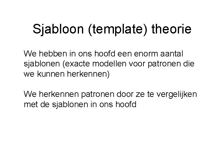 Sjabloon (template) theorie We hebben in ons hoofd een enorm aantal sjablonen (exacte modellen