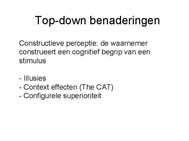 Top-down benaderingen Constructieve perceptie: de waarnemer construeert een cognitief begrip van een stimulus -