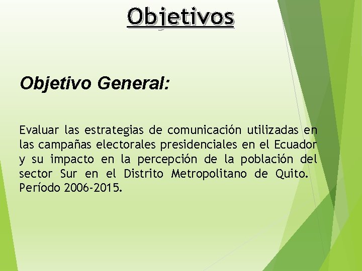 Objetivos Objetivo General: Evaluar las estrategias de comunicación utilizadas en las campañas electorales presidenciales