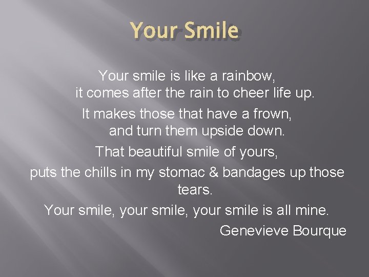 Your Smile Your smile is like a rainbow, it comes after the rain to