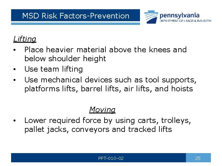 MSD Risk Factors-Prevention Lifting • Place heavier material above the knees and below shoulder