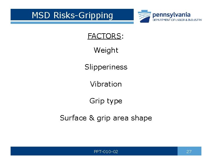 MSD Risks-Gripping FACTORS: Weight Slipperiness Vibration Grip type Surface & grip area shape PPT-010