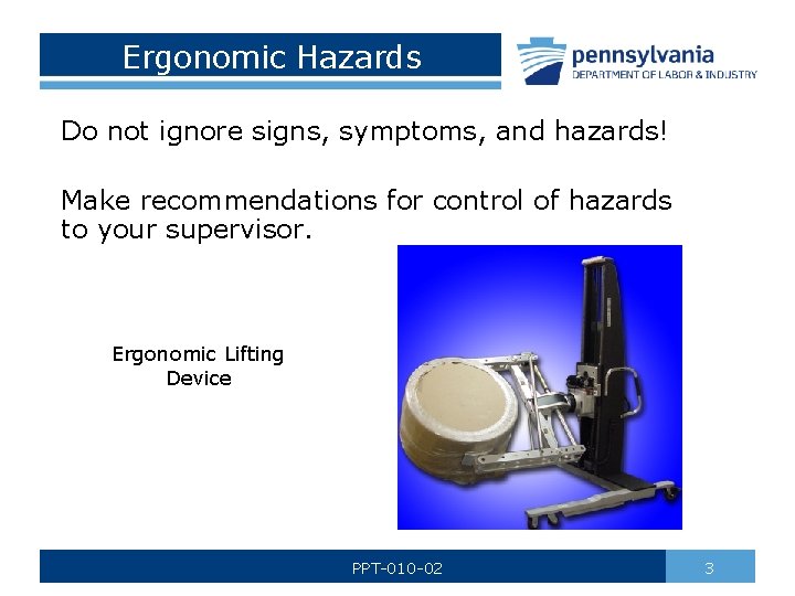 Ergonomic Hazards Do not ignore signs, symptoms, and hazards! Make recommendations for control of