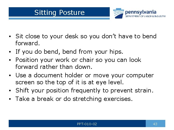 Sitting Posture • Sit close to your desk so you don’t have to bend