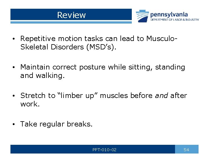 Review • Repetitive motion tasks can lead to Musculo. Skeletal Disorders (MSD’s). • Maintain