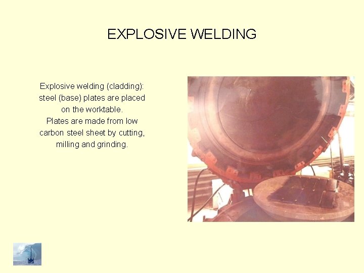 EXPLOSIVE WELDING Explosive welding (cladding): steel (base) plates are placed on the worktable. Plates
