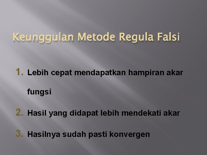 Keunggulan Metode Regula Falsi 1. Lebih cepat mendapatkan hampiran akar fungsi 2. Hasil yang