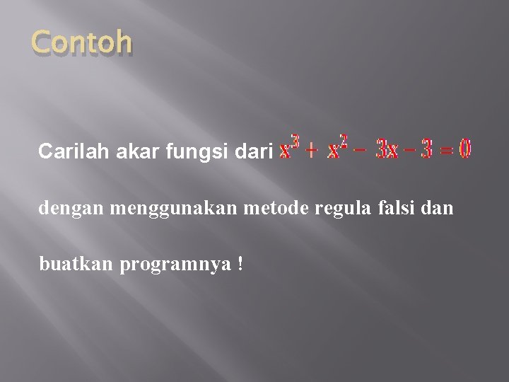 Contoh Carilah akar fungsi dari dengan menggunakan metode regula falsi dan buatkan programnya !