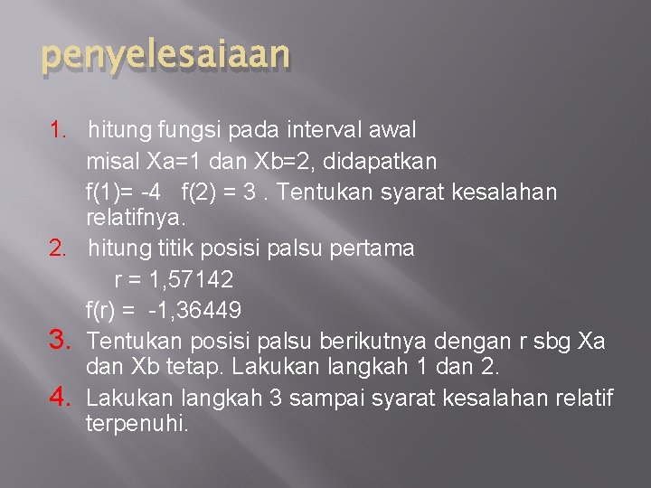 penyelesaiaan 1. hitung fungsi pada interval awal misal Xa=1 dan Xb=2, didapatkan f(1)= -4