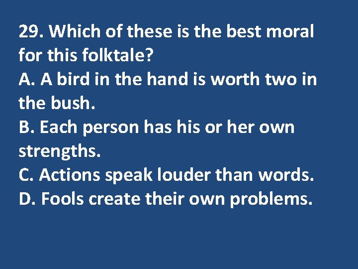 29. Which of these is the best moral for this folktale? A. A bird