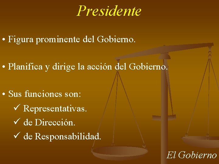 Presidente • Figura prominente del Gobierno. • Planifica y dirige la acción del Gobierno.