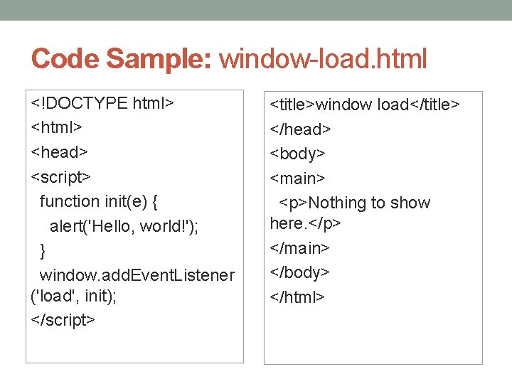 Code Sample: window-load. html <!DOCTYPE html> <head> <script> function init(e) { alert('Hello, world!'); }