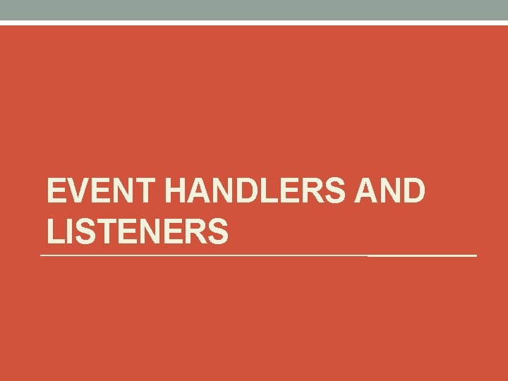 EVENT HANDLERS AND LISTENERS 